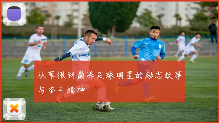 从草根到巅峰足球明星的励志故事与奋斗精神