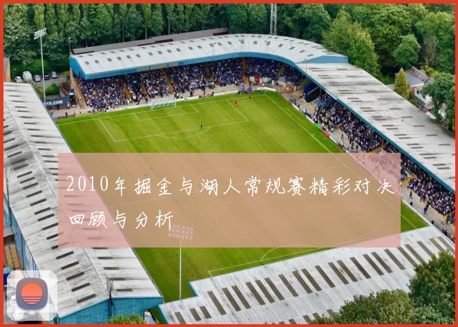 2010年掘金与湖人常规赛精彩对决回顾与分析