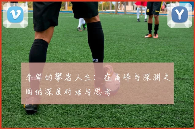 李军的攀岩人生：在高峰与深渊之间的深度对话与思考