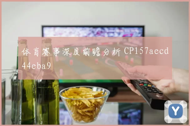 体育赛事深度前瞻分析 CP157aecd44eba9