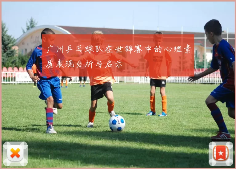 广州乒乓球队在世锦赛中的心理素质表现分析与启示