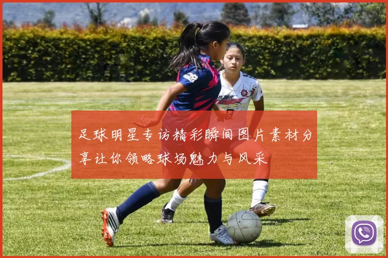 足球明星专访精彩瞬间图片素材分享让你领略球场魅力与风采