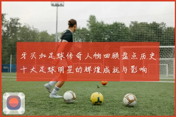 牙买加足球传奇人物回顾盘点历史十大足球明星的辉煌成就与影响