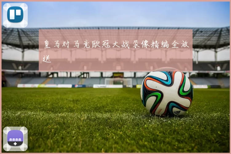 皇马对马竞欧冠大战录像精编全放送
