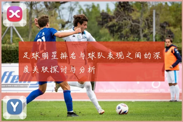 足球明星排名与球队表现之间的深度关联探讨与分析