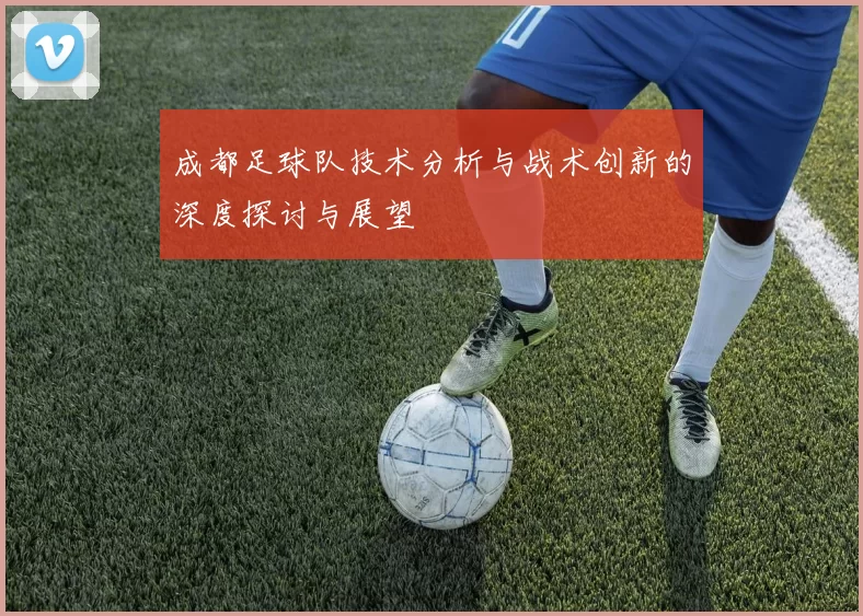 成都足球队技术分析与战术创新的深度探讨与展望