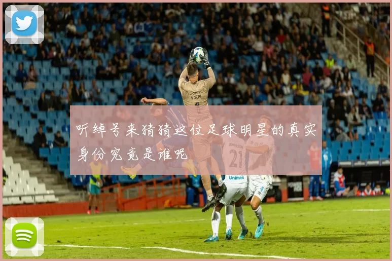 听绰号来猜猜这位足球明星的真实身份究竟是谁呢